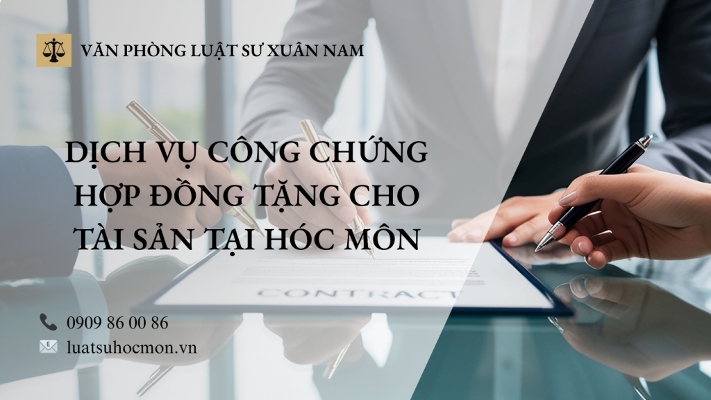 DỊCH VỤ CÔNG CHỨNG HỢP ĐỒNG TẶNG CHO TÀI SẢN TẠI HÓC MÔN