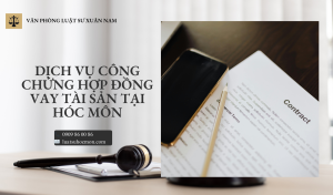 Dịch vụ công chứng hợp đồng vay tài sản tại Hóc Môn – Bảo đảm quyền lợi, hạn chế rủi ro pháp lý