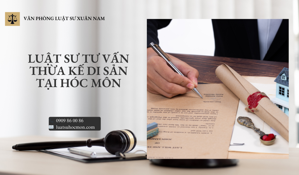 Luật sư tư vấn thừa kế di sản tại Hóc Môn, hỗ trợ chia thừa kế theo di chúc hoặc theo pháp luật, giải quyết tranh chấp nhà đất, đảm bảo quyền lợi hợp pháp.