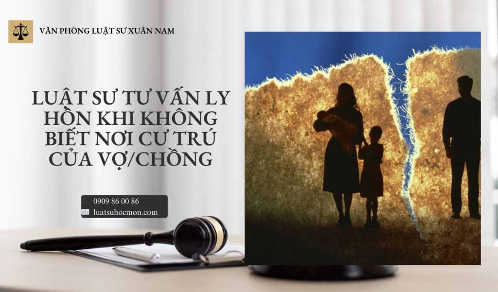 Luật sư tư vấn ly hôn khi không biết nơi cư trú của vợ hoặc chồng, hướng dẫn thủ tục niêm yết, xét xử vắng mặt đúng luật, tránh bị Tòa án trả đơn.
