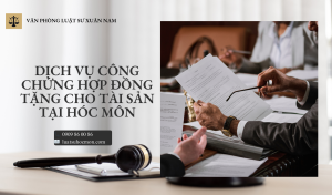 Dịch vụ công chứng hợp đồng tặng cho tài sản tại Hóc Môn – Đảm bảo giá trị pháp lý, hạn chế rủi ro tranh chấp