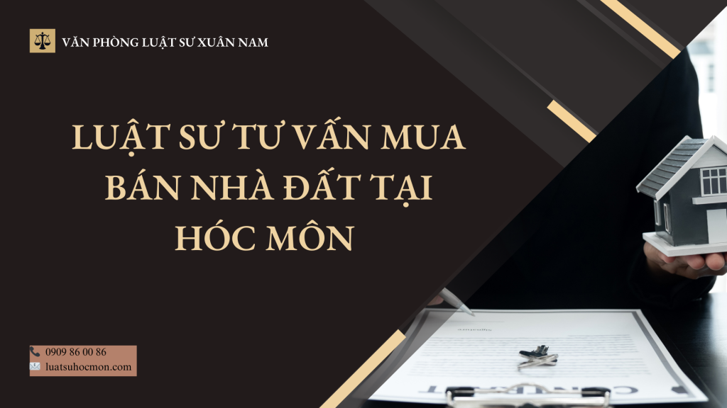 Luật sư tư vấn mua bán nhà đất tại Hóc Môn – Kiểm tra pháp lý, hạn chế rủi ro, bảo vệ quyền lợi người mua