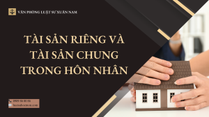 TÀI SẢN RIÊNG VÀ TÀI SẢN CHUNG TRONG HÔN NHÂN - LUẬT SƯ TƯ VẤN