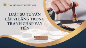 Luật sư tư vấn lập vi bằng trong tranh chấp vay tiền khi không có hợp đồng: giá trị pháp lý của vi bằng, khi nào Tòa án chấp nhận và cách bảo vệ quyền lợi người cho vay.